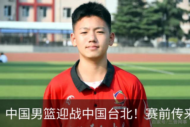 中国男篮迎战中国台北！赛前传来4好1坏消息，中国队出线毫无悬念