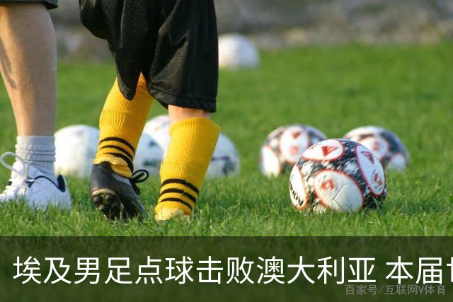 埃及男足点球击败澳大利亚 本届世界杯最大黑马已显露冠军相