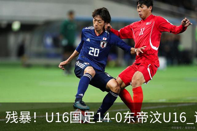 残暴！U16国足14-0东帝汶U16 谢晋、帅惟浩、赵松源戴帽，7人破门