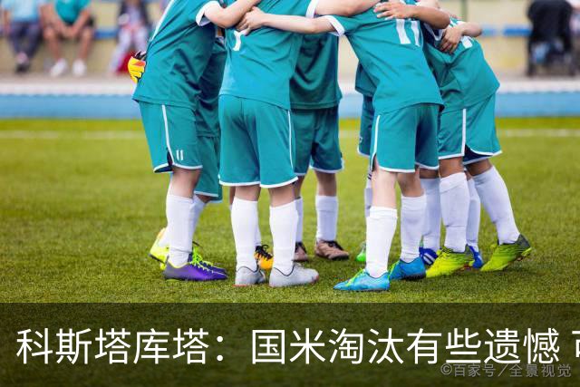 科斯塔库塔：国米淘汰有些遗憾 可能影响意甲争冠