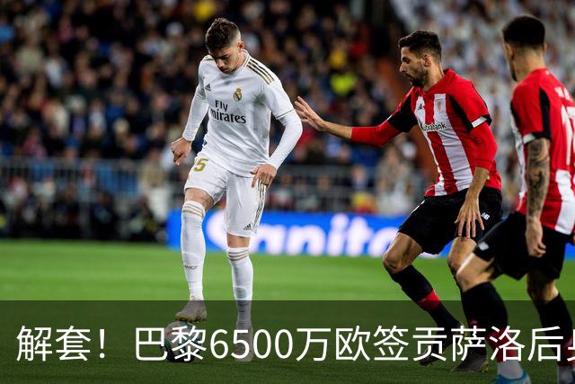 解套！巴黎6500万欧签贡萨洛后身价已跌至3000万，米兰7000万带走