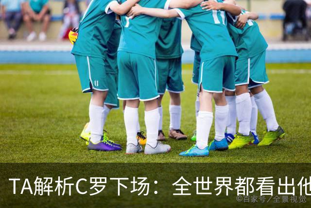TA解析C罗下场：全世界都看出他不想下 而他展现了自负+职业+热爱